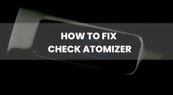 Comment réparer le message "CHECK ATOMIZER" sur votre cigarette électronique Vaporesso.
