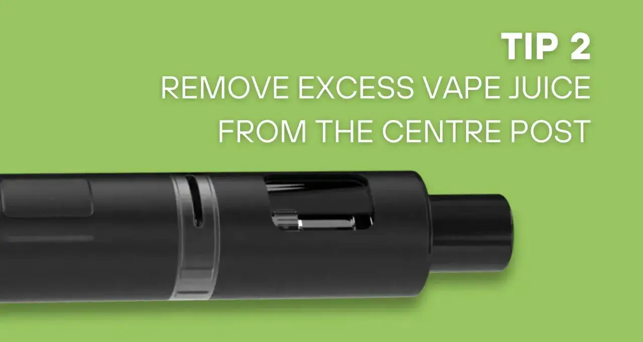 Conseil 2 : Évitez la remontée liquide dans la bouche en retirant l'excès de liquide de la résistance centrale de votre cigarette électronique.